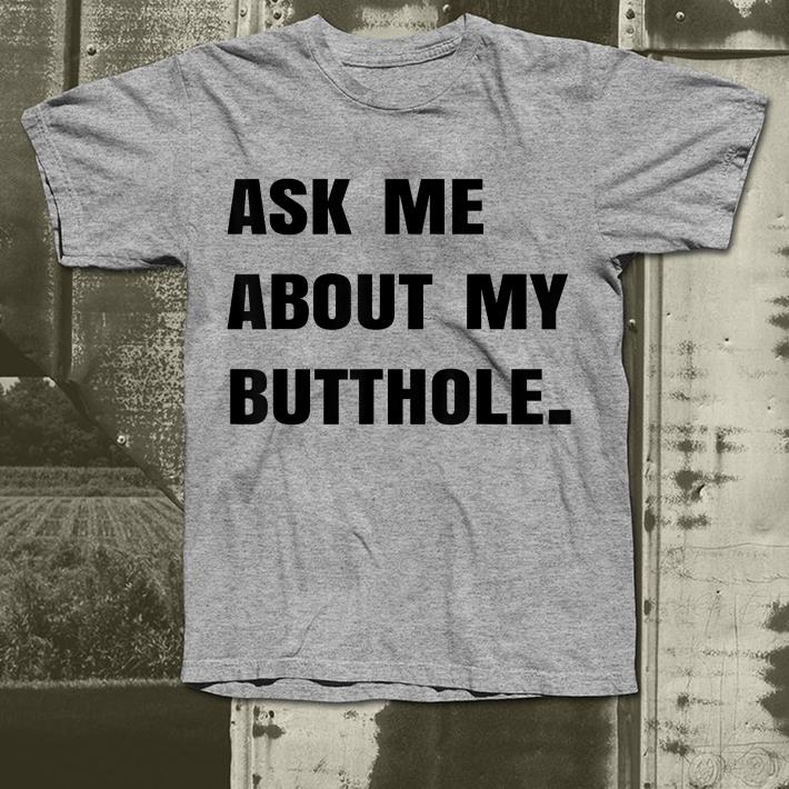 Ask Me About My Butthole shirt 4 - Ask Me About My Butthole shirt