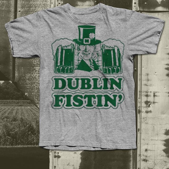 Dublin Fistin St Patricks Day shirt 4 - Dublin Fistin St Patricks Day shirt