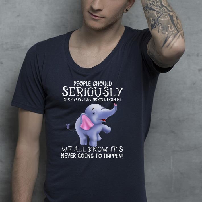 Elephant People Should Seriously Stop Expecting Normal From Me shirt 4 - Elephant People Should Seriously Stop Expecting Normal From Me shirt