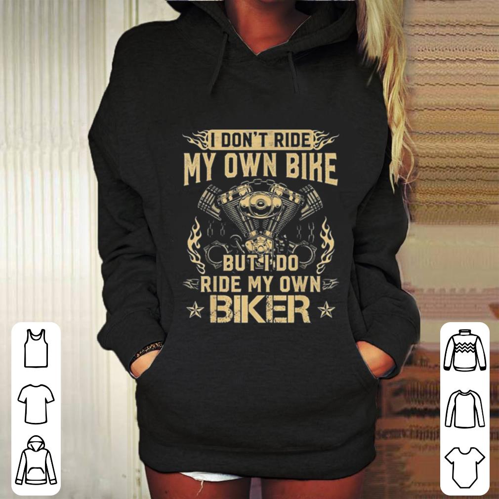 I Don t Ride My Own Bike But I Do Ride My Own Biker shirt 4 - I Don't Ride My Own Bike But I Do Ride My Own Biker shirt