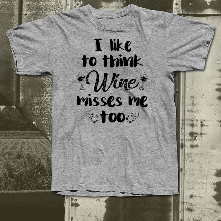 I Like To Think Wine Misses Me Too shirt I Like To Think Wine Misses Me Too shirt 4 - I Like To Think Wine Misses Me Too shirt