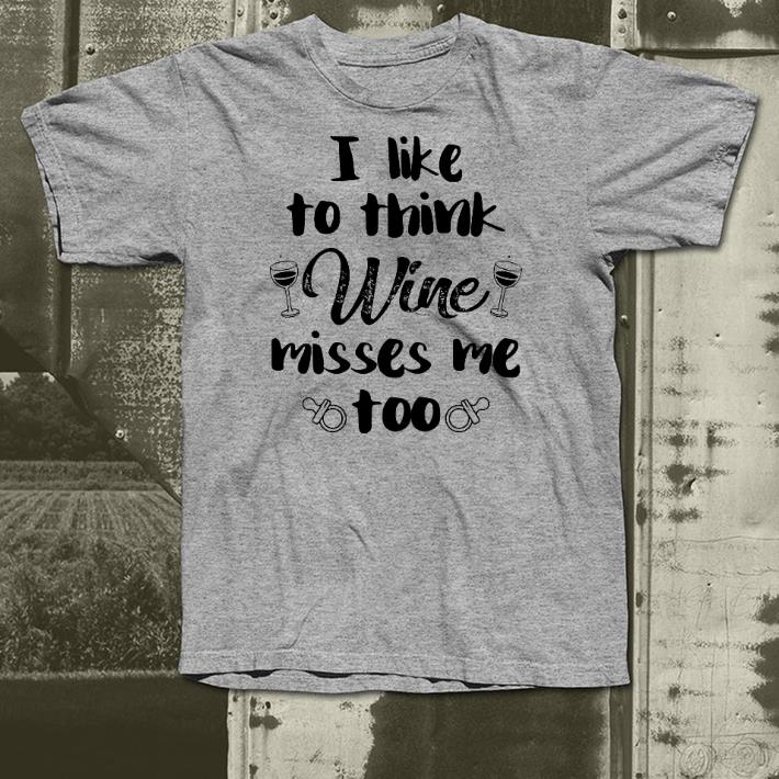 I Like To Think Wine Misses Me Too shirt 4 - I Like To Think Wine Misses Me Too shirt