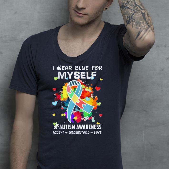 I Wear Blue For Myself Accept Understand Love Autism shirt I Wear Blue For Myself Accept Understand Love Autism shirt 4 - I Wear Blue For Myself Accept Understand Love Autism shirt