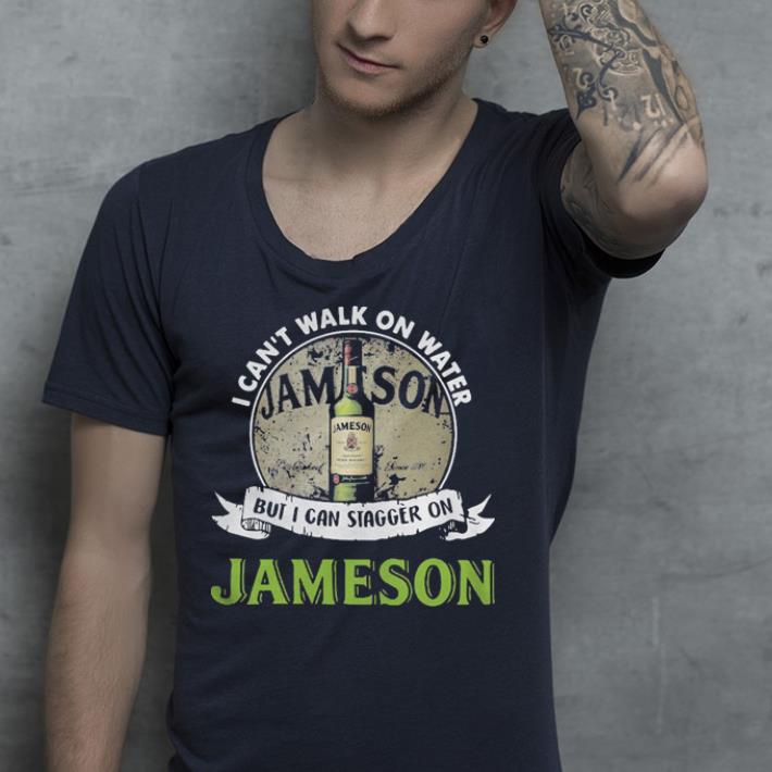 I can t walk on water but I can stagger on Jameson shirt 4 - I can't walk on water but I can stagger on Jameson shirt