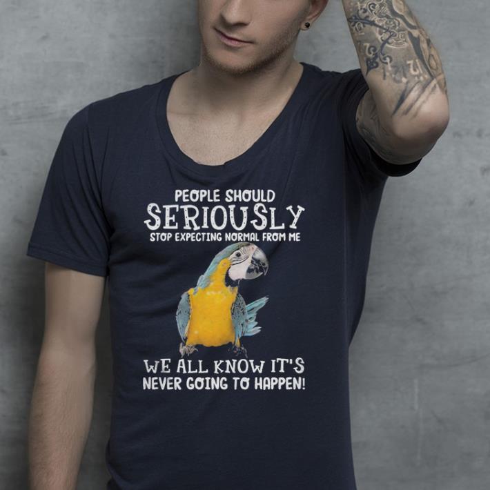 Parrot people should seriously stop expecting normal from me we all know shirt Parrot people should seriously stop expecting normal from me we all know shirt 4 - Parrot people should seriously stop expecting normal from me we all know shirt