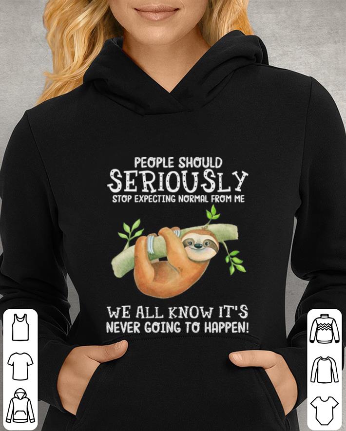 Sloth people should seriously we all know it's never going to happen shirt Sloth people should seriously we all know it s never going to happen shirt 4 - Sloth people should seriously we all know it's never going to happen shirt