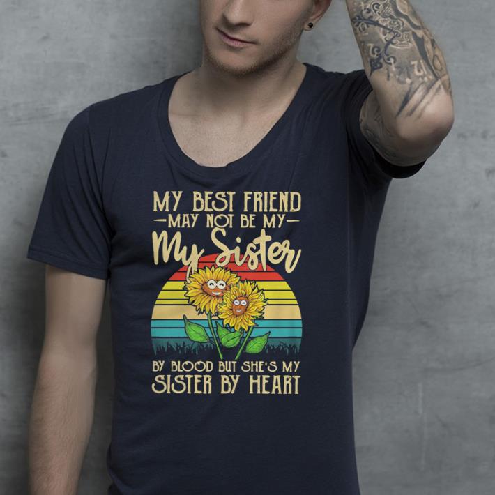 Sunflower my best friend may not be my my sister vintage shirt 4 - Sunflower my best friend may not be my my sister vintage shirt