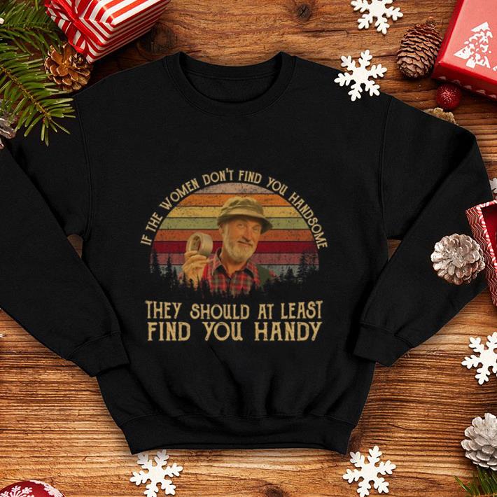 The Red Green Show if the women don't find you handsome shirt The Red Green Show if the women don t find you handsome shirt 4 - The Red Green Show if the women don't find you handsome shirt