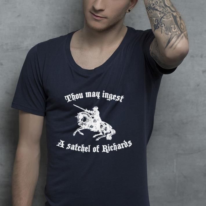 Thou May Ingest A Satchel Of Richards shirt Thou May Ingest A Satchel Of Richards shirt 4 - Thou May Ingest A Satchel Of Richards shirt