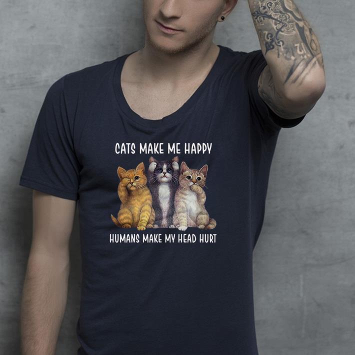 Cats make me happy humans make my head hurt shirt 4 - Cats make me happy humans make my head hurt shirt