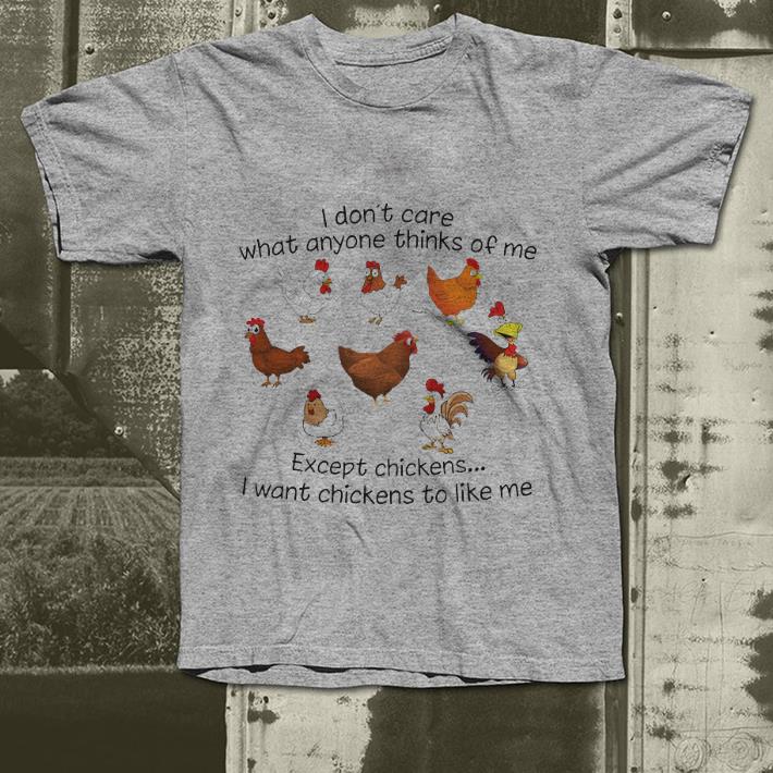 I don t care what anyone thinks of me except chickens shirt 4 - I don’t care what anyone thinks of me except chickens shirt