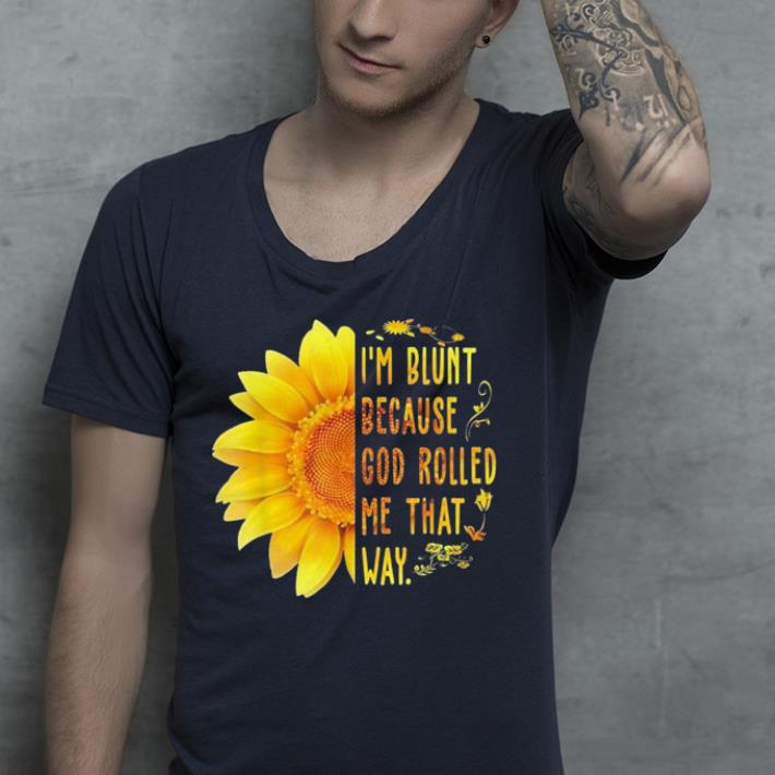 I'm Blunt Because God Rolled Me That Way shirt I m Blunt Because God Rolled Me That Way shirt 4 - I'm Blunt Because God Rolled Me That Way shirt