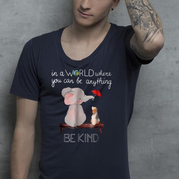 In A World Where You Can Be Anything Be Kind Elephant shirt 4 - In A World Where You Can Be Anything Be Kind Elephant  shirt