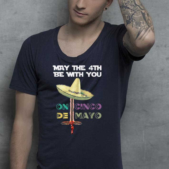 May the 4th be with you on cinco de mayo shirt 4 - May the 4th be with you on cinco de mayo shirt