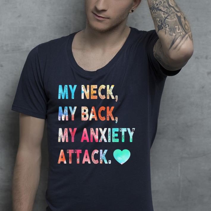 My Neck My Back My Anxiety Attack shirt 4 - My Neck My Back My Anxiety Attack shirt