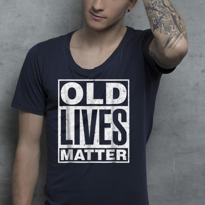 Old Lives Matter shirt 4 - Old Lives Matter shirt