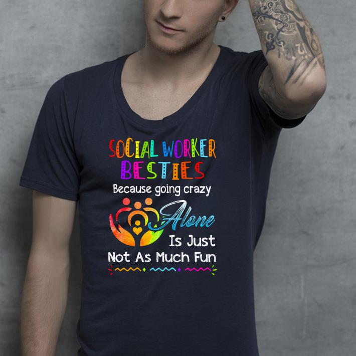 Social Worker besties because going crazy alone is just not as much shirt 4 - Social Worker besties because going crazy alone is just not as much shirt