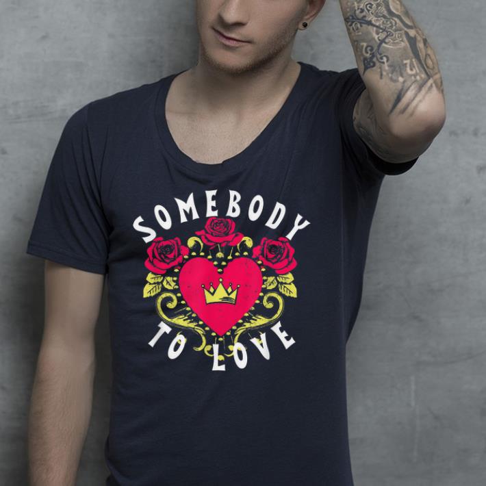 Somebody to love shirt 4 - Somebody to love shirt