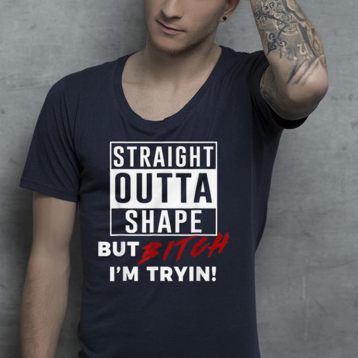 Straight Outta Shape But Bitch I'm Tryin shirt Straight Outta Shape But Bitch I m Tryin shirt 4 - Straight Outta Shape But Bitch I'm Tryin shirt