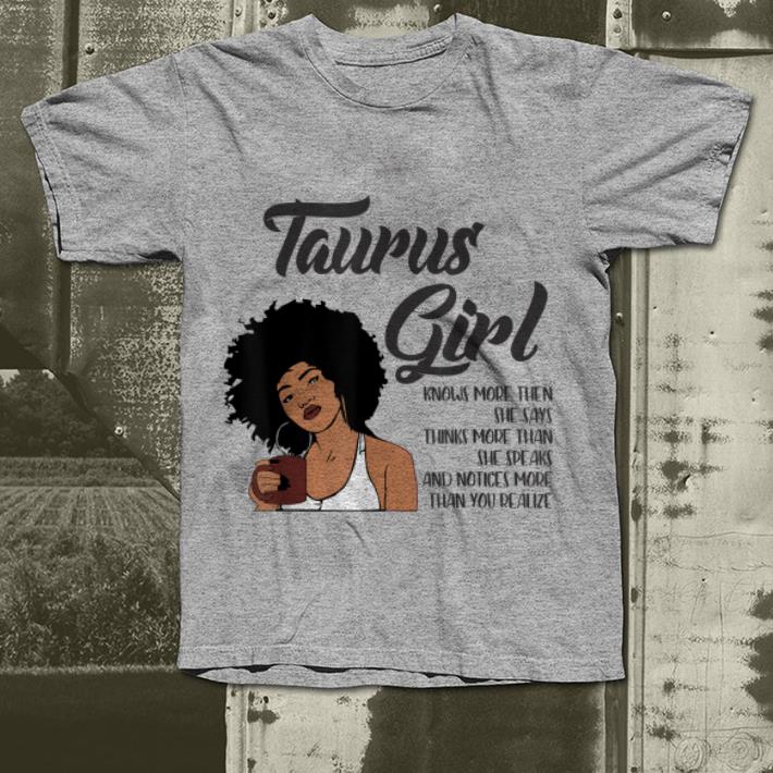 Taurus girl knows more the she says thinks more than she speaks and notices more than you realize shirt 4 - Taurus girl knows more the she says thinks more than she speaks and notices more than you realize shirt