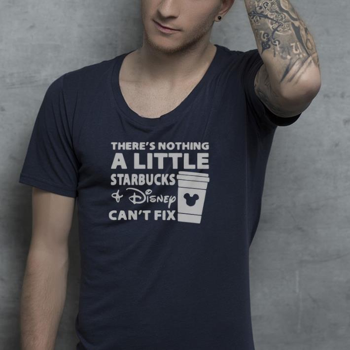 There s nothing a little Starbucks and Disney can t fix shirt 4 - There’s nothing a little Starbucks and Disney can’t fix shirt