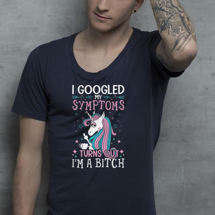 Unicorn I googled my symptoms turns out I’m a bitch shirt Unicorn I googled my symptoms turns out I m a bitch shirt 4 - Unicorn I googled my symptoms turns out I’m a bitch shirt