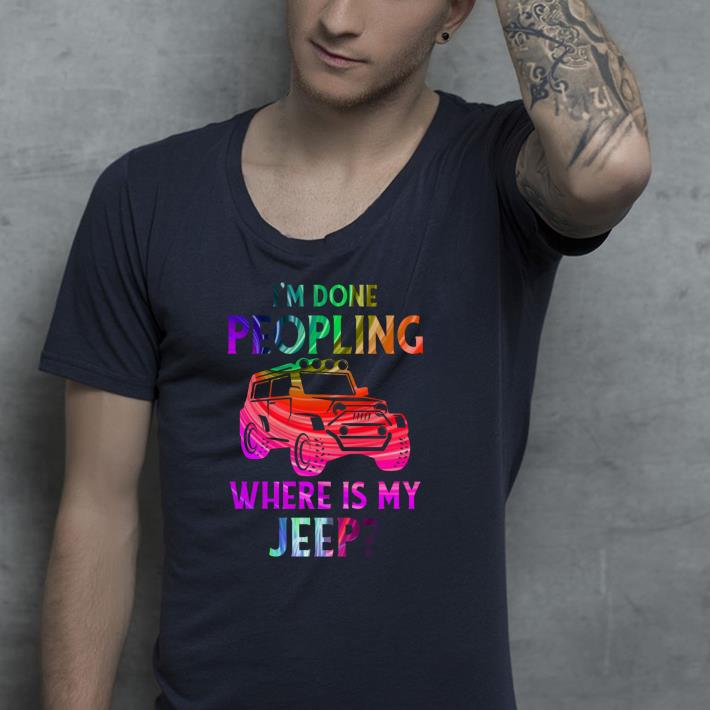 i m done peoling where is my jeep shirt 4 - i'm done peoling where is my jeep shirt