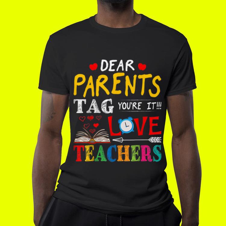 Dear Parents Tag You re It Love Teacher shirt 4 - Dear Parents Tag You're It Love Teacher shirt