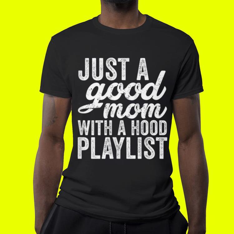 Just A Good Mom With A Hood Playlist Mother day shirt 4 - Just A Good Mom With A Hood Playlist Mother day shirt