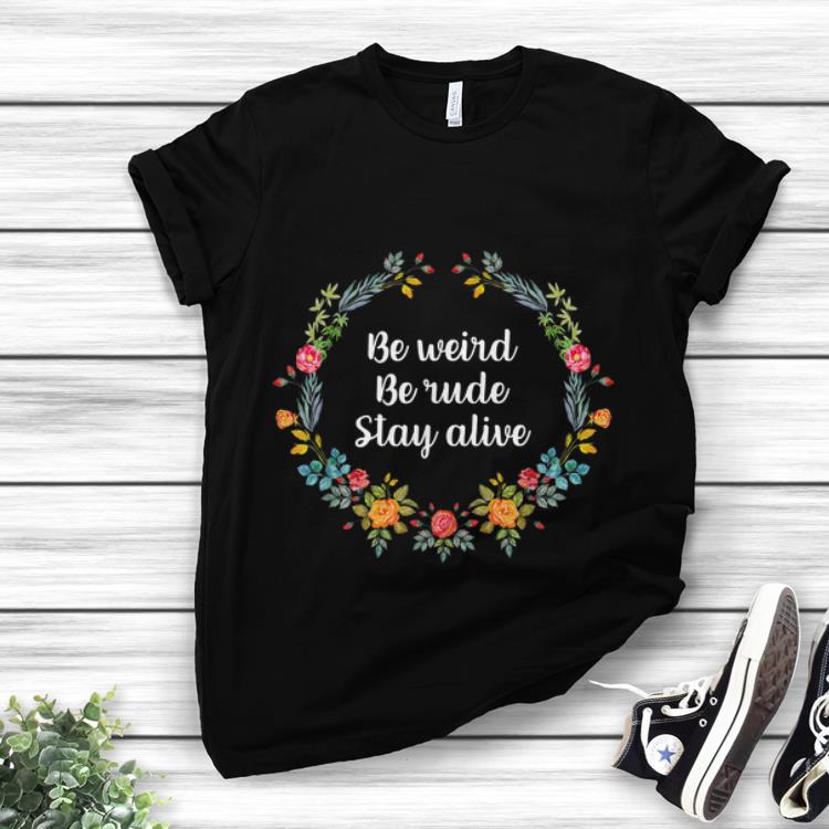 Awesome Be Weird Be Rude Stay Alive Laurel Wreath shirt 1 - Awesome Be Weird Be Rude Stay Alive Laurel Wreath shirt