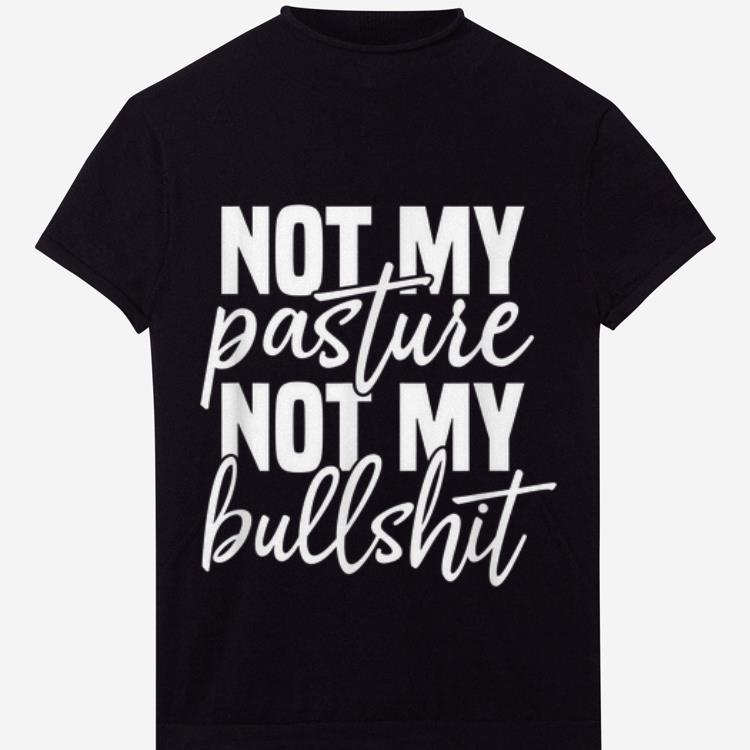 Not My Pasture Not My Bull Shit hoodie 1 - Not My Pasture Not My Bull Shit hoodie