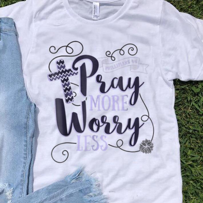 Original Pray More Worry Less Christian Inspirational shirt 1 - Original Pray More Worry Less Christian Inspirational shirt