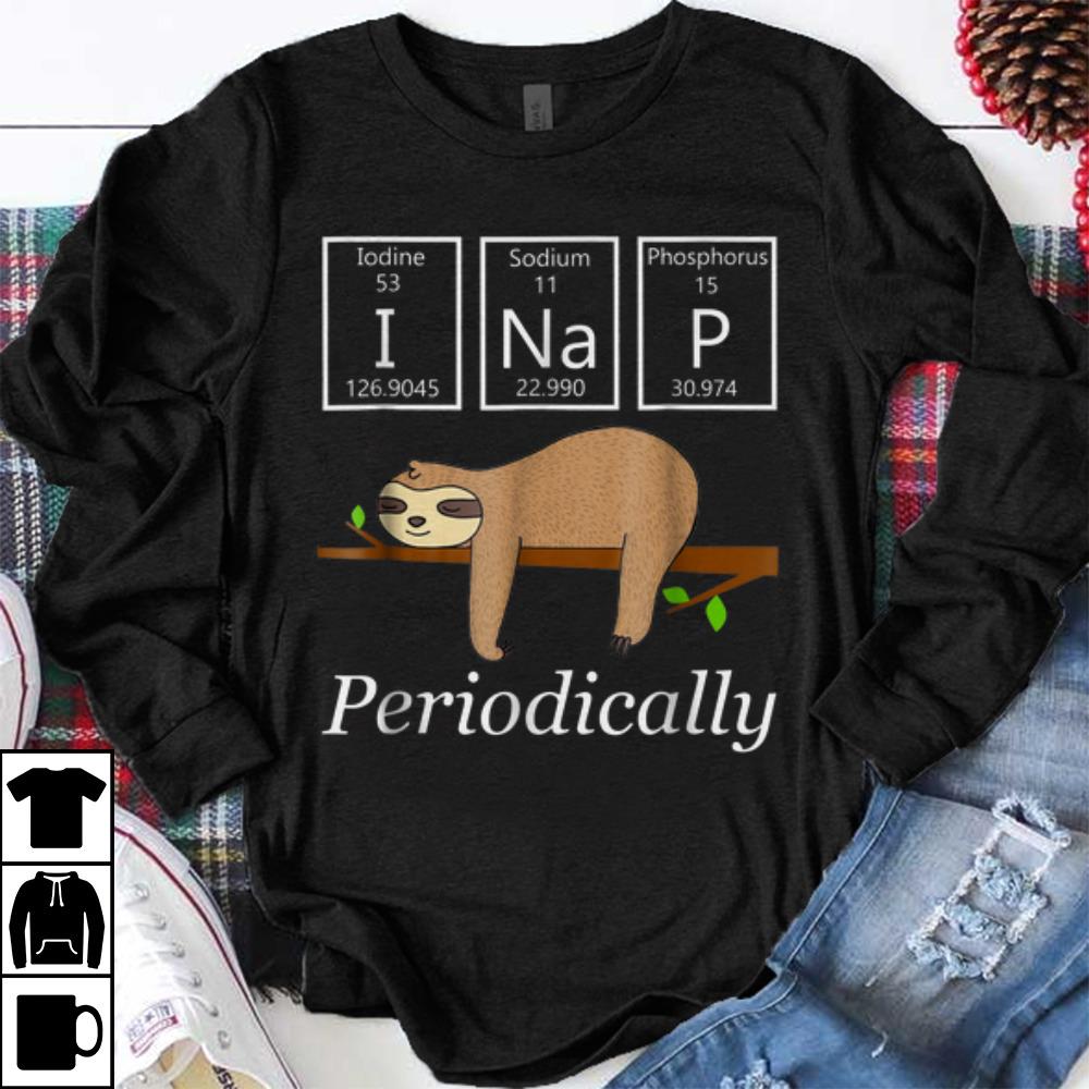 Premium Science Sloth I Nap Periodically shirt 1 - Premium Science Sloth I Nap Periodically shirt