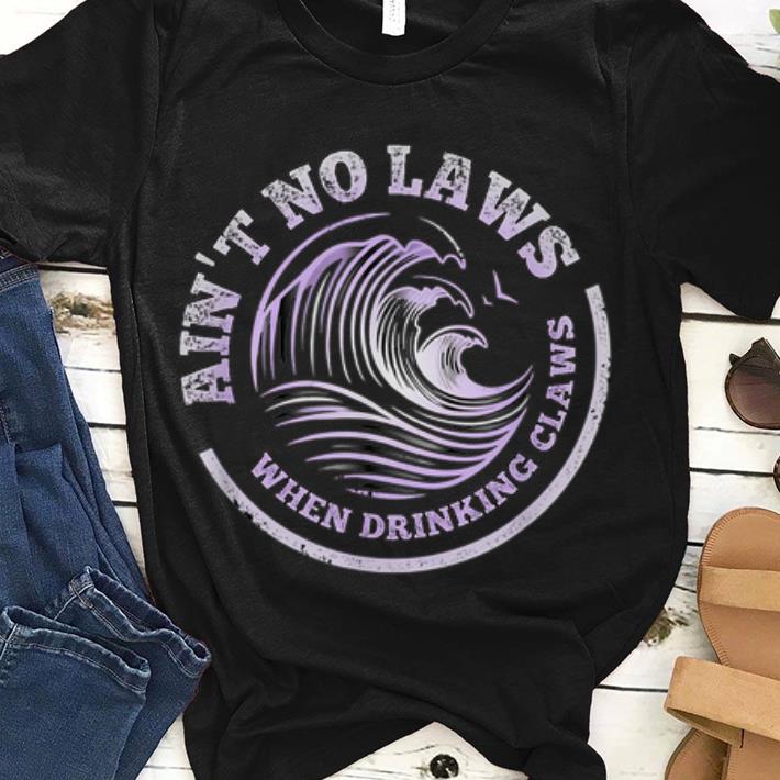 Purple Ain t no laws when you re drinking claws guy tee 1 - Purple Ain't no laws when you're drinking claws guy tee