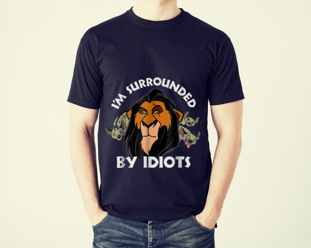 The Best Disney Lion King Scar I m Surrounded By Idiots shirt 1 - The Best Disney Lion King Scar I'm Surrounded By Idiots shirt