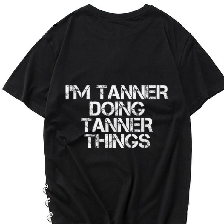 The best trend I m Tanner Doing Tanner things shirt 1 - The best trend I'm Tanner Doing Tanner things shirt