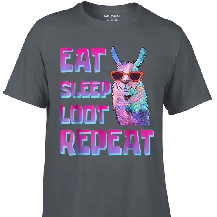 Awesome Eat Sleep Loot Repeat LLAMA shirt 1 - Awesome Eat Sleep Loot Repeat LLAMA shirt