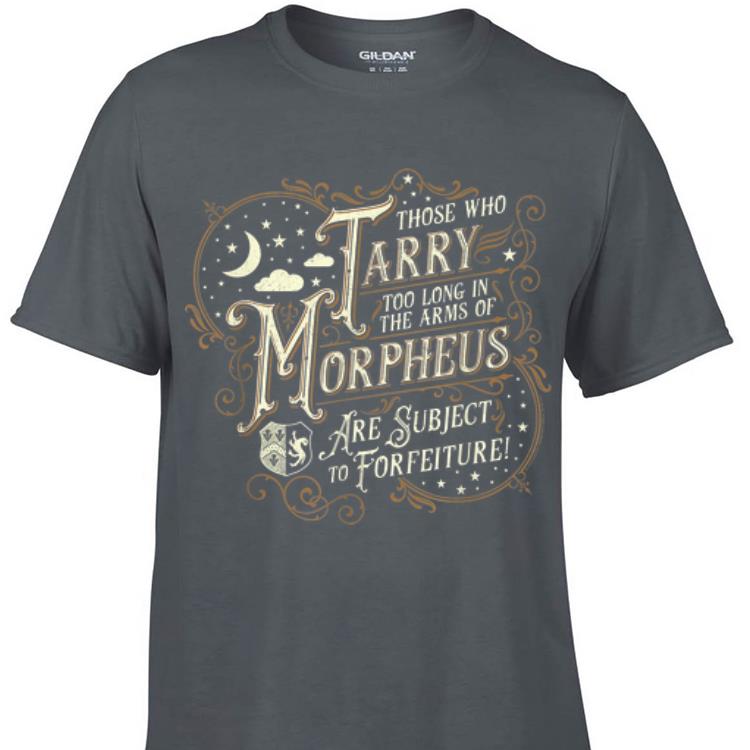 Awesome Those Who Tarry Too Long In The Arms Of Morpheus Are Subject To Forfeiture shirt 1 - Awesome Those Who Tarry Too Long In The Arms Of Morpheus Are Subject To Forfeiture shirt