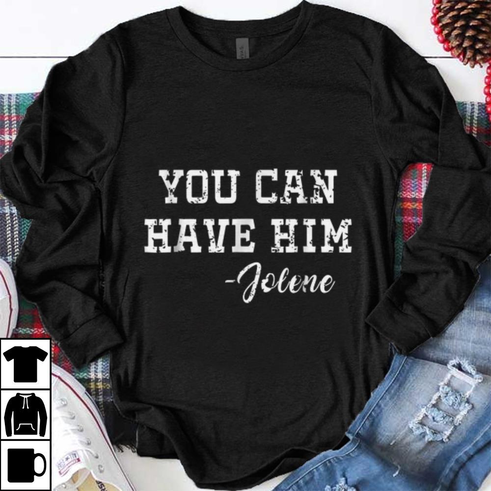 Funny Jolene You Can Have Him shirt 1 - Funny Jolene You Can Have Him shirt