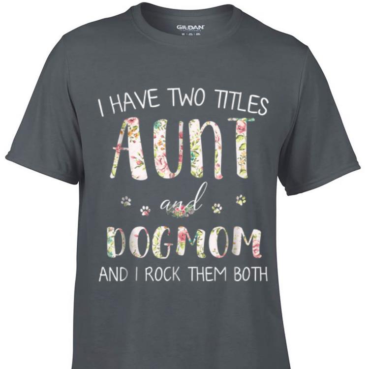 I Have Two Titles Aunt And Dog Mom And I Rock them Both Floral sweater 1 - I Have Two Titles Aunt And Dog Mom And I Rock them Both Floral sweater