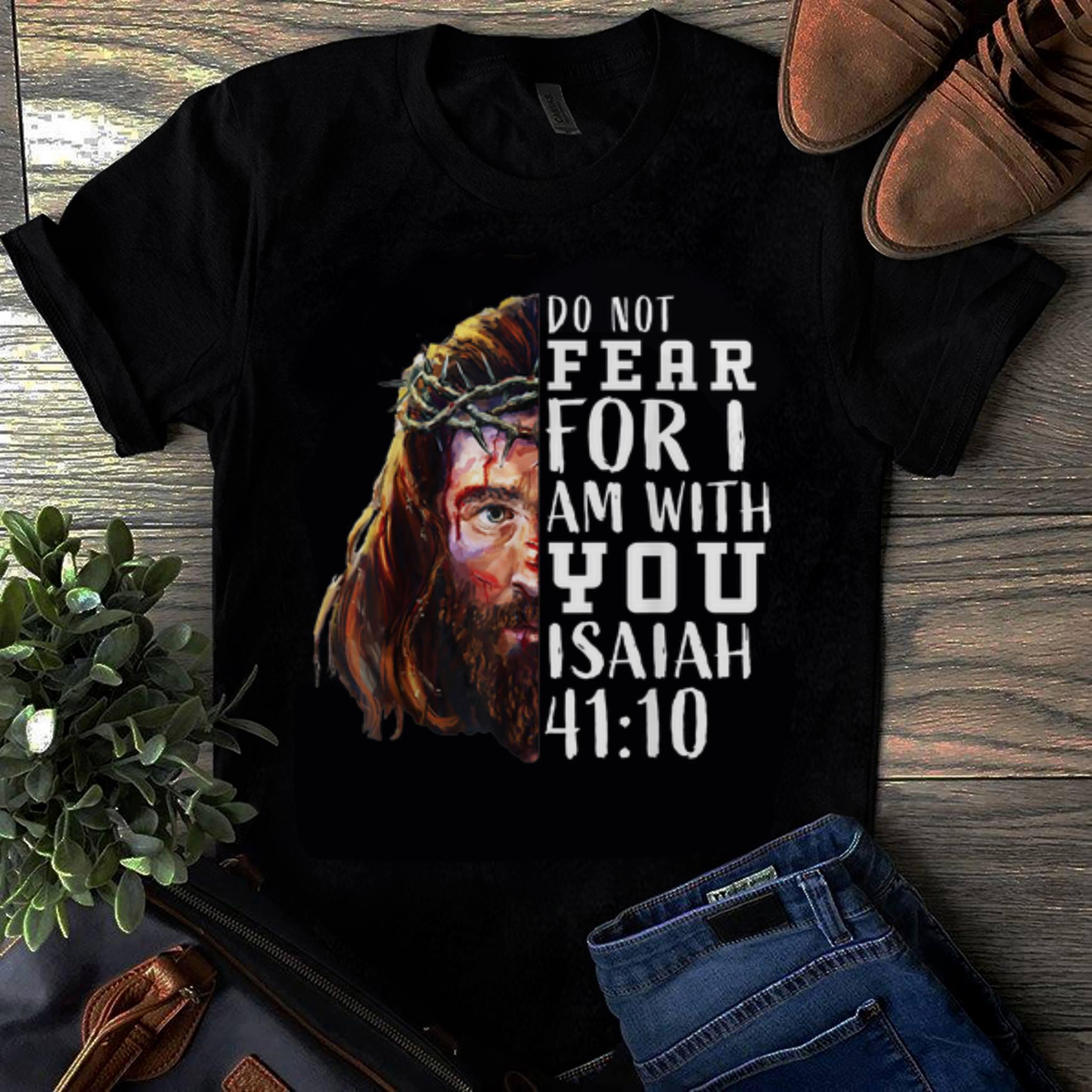 Original Jesus Religious Do Not Fear For I Am With You Isaiah 41 10 shirt 1 - Original Jesus Religious Do Not Fear For I Am With You Isaiah 41 10 shirt