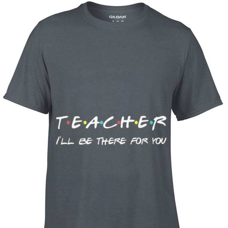 Teacher I ll Be There For You sweater 1 - Teacher I'll Be There For You sweater