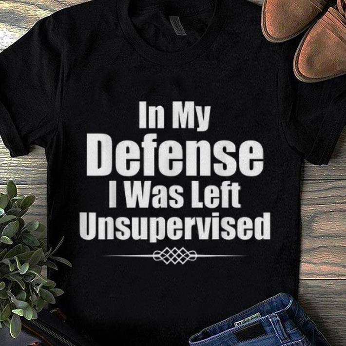 Top In My Defense I Was Left Unsupervised shirt 1 - Top In My Defense I Was Left Unsupervised shirt
