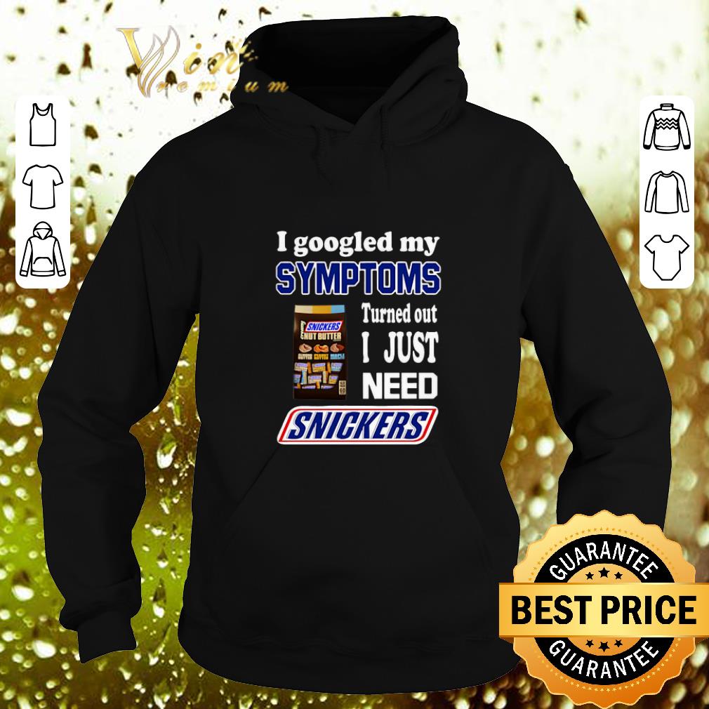 Awesome I googled my symptoms turned out I just need Snickers shirt Awesome I googled my symptoms turned out I just need Snickers shirt 4 - Awesome I googled my symptoms turned out I just need Snickers shirt