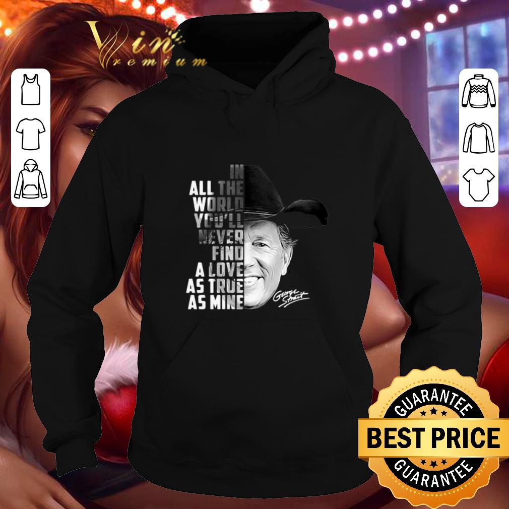 Best In all the word you'll never find a love as true as mine George Strait shirt Best In all the word you ll never find a love as true as mine George Strait shirt 4 - Best In all the word you'll never find a love as true as mine George Strait shirt