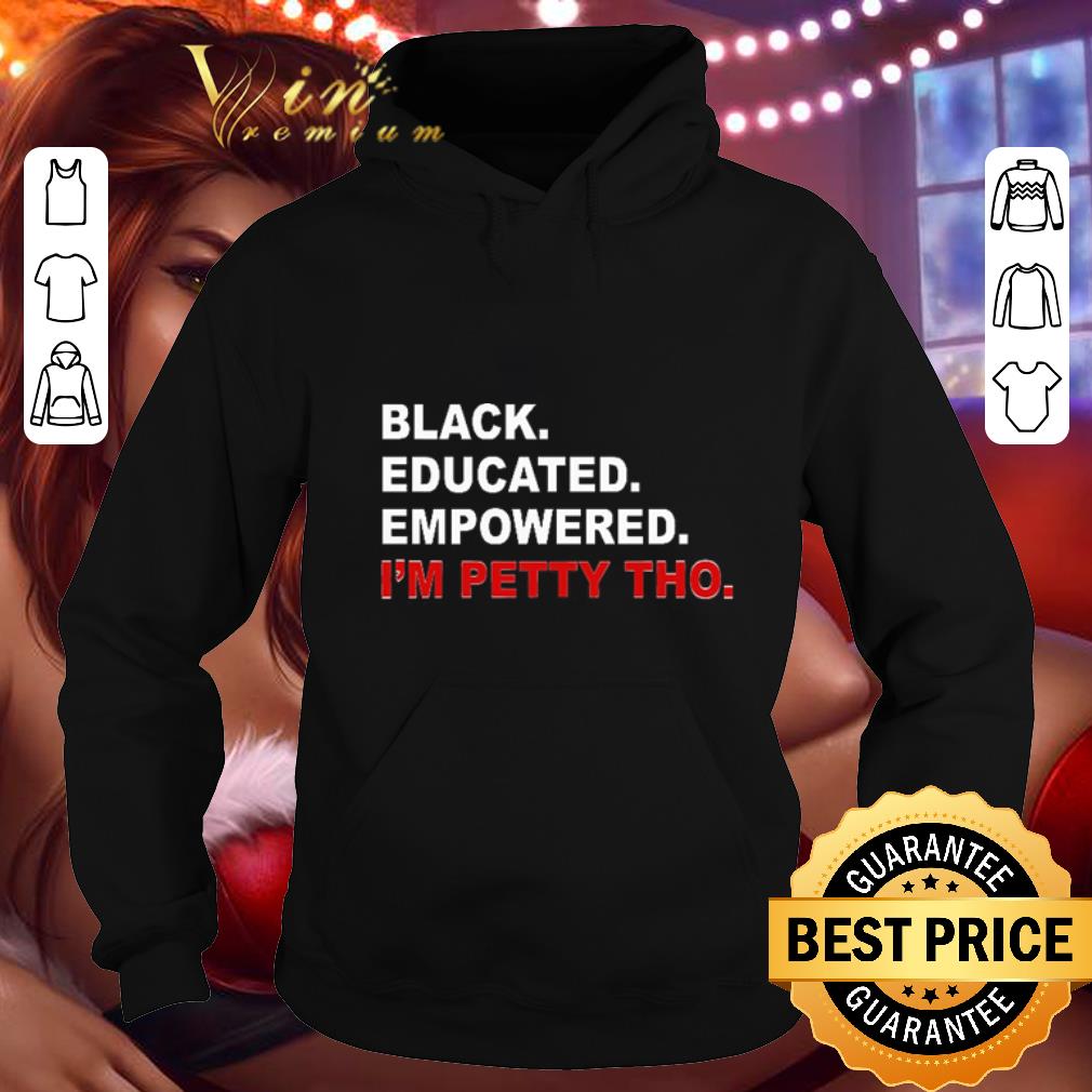 Awesome Black educated empowered i'm petty tho shirt Awesome Black educated empowered i m petty tho shirt 4 - Awesome Black educated empowered i'm petty tho shirt