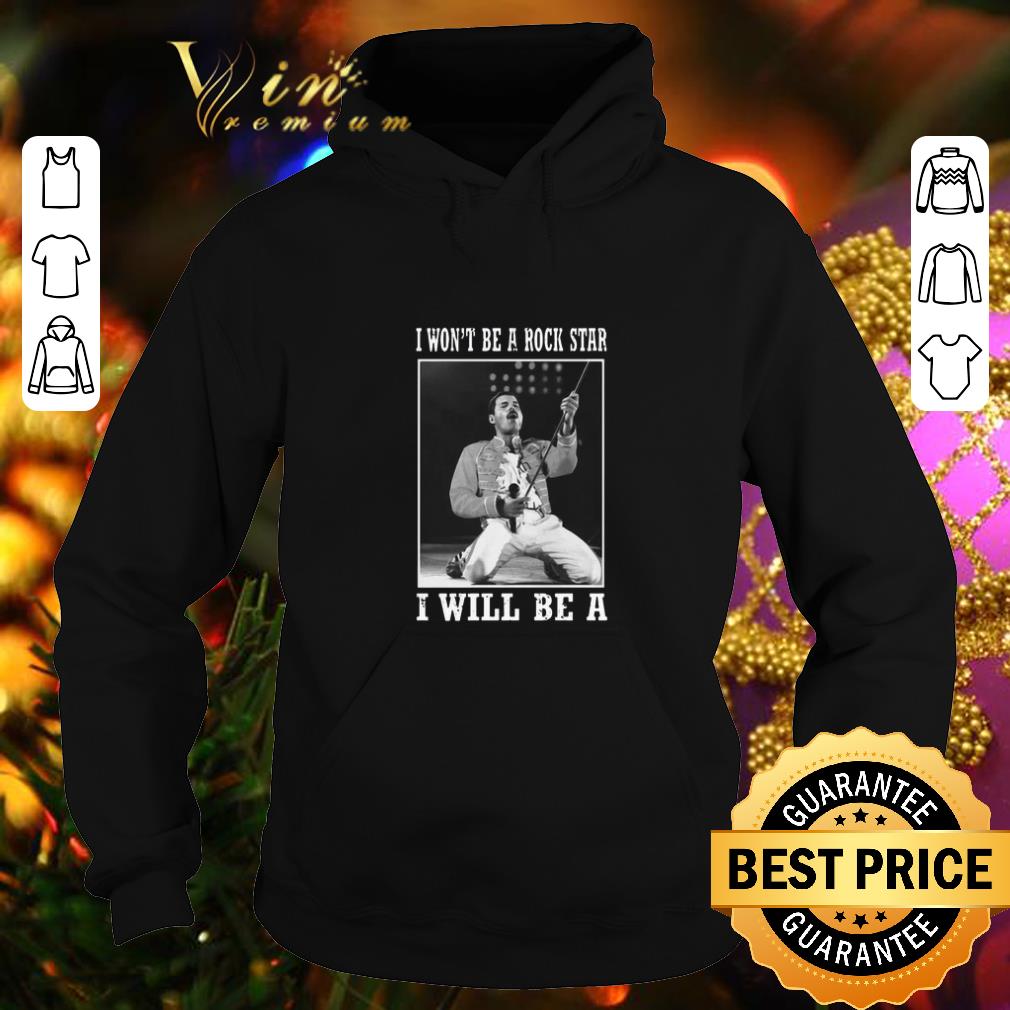 Awesome Freddie Mercury i won't be a rock star i will be a shirt Awesome Freddie Mercury i won t be a rock star i will be a shirt 4 - Awesome Freddie Mercury i won't be a rock star i will be a shirt