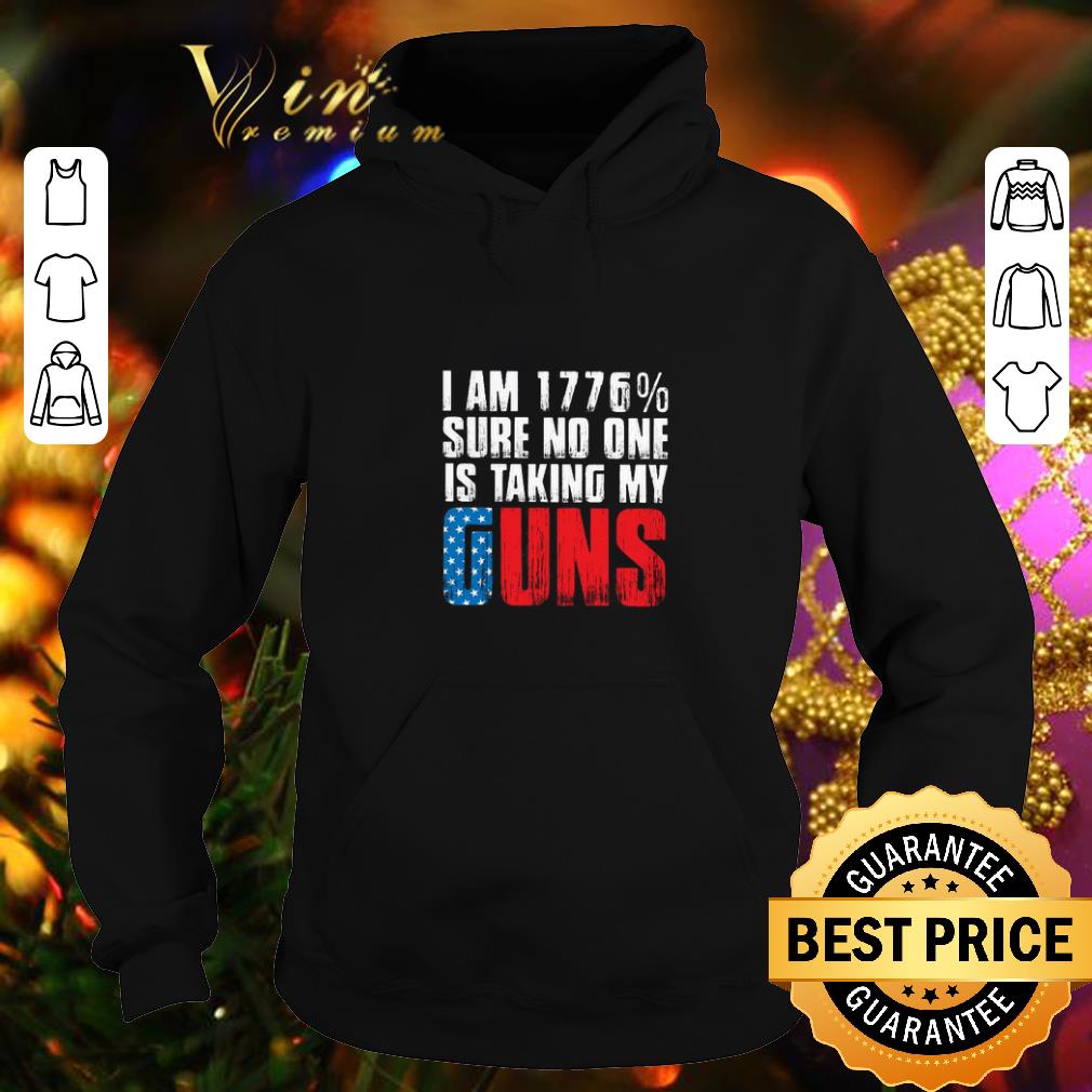 Awesome I am 1776 sure no one is taking my guns America shirt 4 - Awesome I am 1776% sure no one is taking my guns America shirt