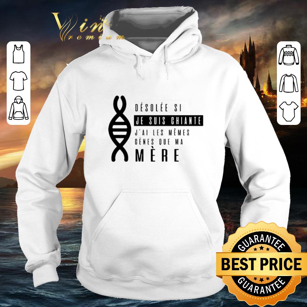 Awesome desolee si je suis chiante j ai les memes genes que ma mere shirt 4 - Awesome desolee si je suis chiante j'ai les memes genes que ma mere shirt