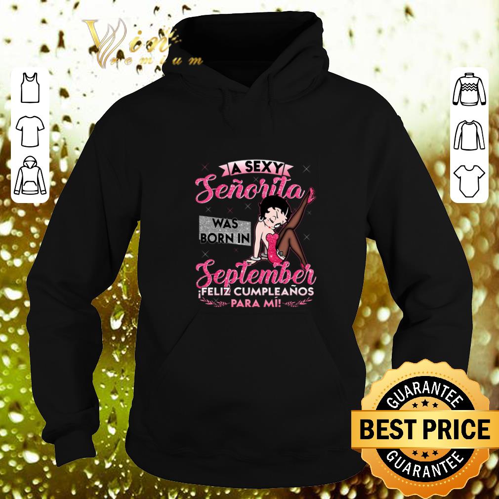 Best Betty Boop a sexy senorita was born in september feliz shirt 4 - Best Betty Boop a sexy senorita was born in september feliz shirt